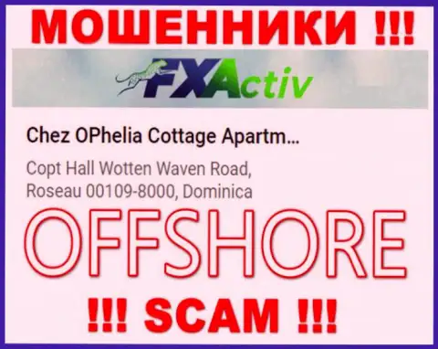 Организация FXActiv указывает на сайте, что находятся они в офшоре, по адресу: Chez OPhelia Cottage ApartmentsCopt Hall Wotten Waven Road, Roseau 00109-8000, Dominica
