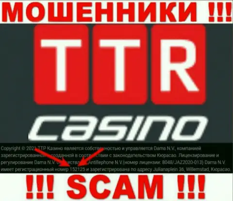 Держитесь подальше от TTR Casino, скорее всего с липовым номером регистрации - 152125